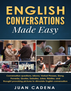 English Conversations Made Easy Conversation questions, idioms, verbal phrases, slang, proverbs, quotes, debates, jokes,...